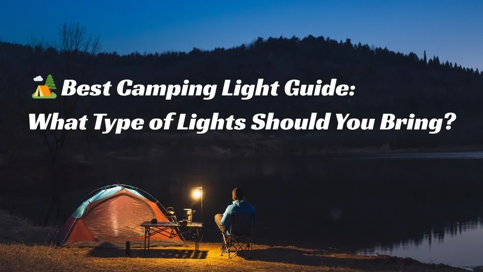 Best Camping Lights Guide 2025: What Type of Lights Should You Bring?