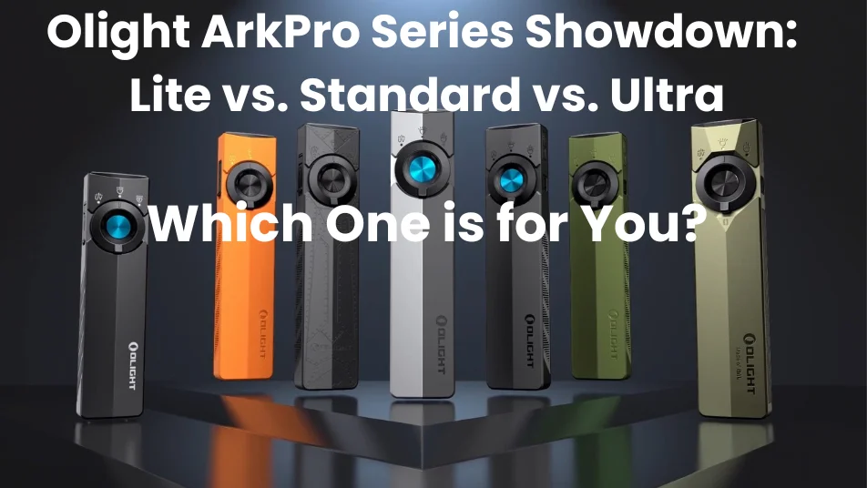 Olight ArkPro Series Showdown:  Lite vs. Standard vs. Ultra  Which One is for You?